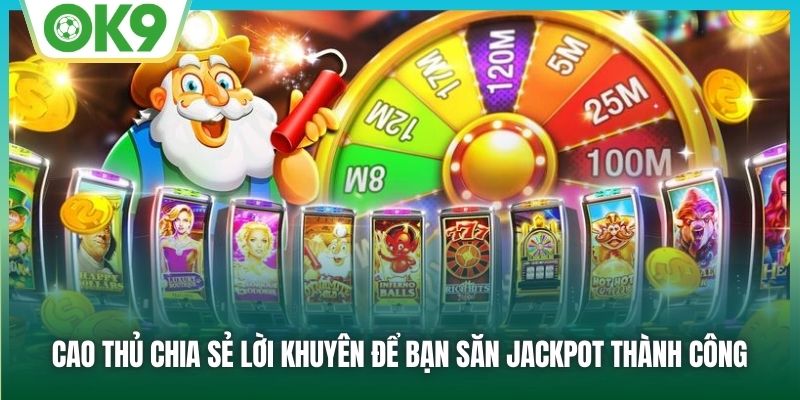 Cao thủ chia sẻ lời khuyên để bạn săn Jackpot thành công