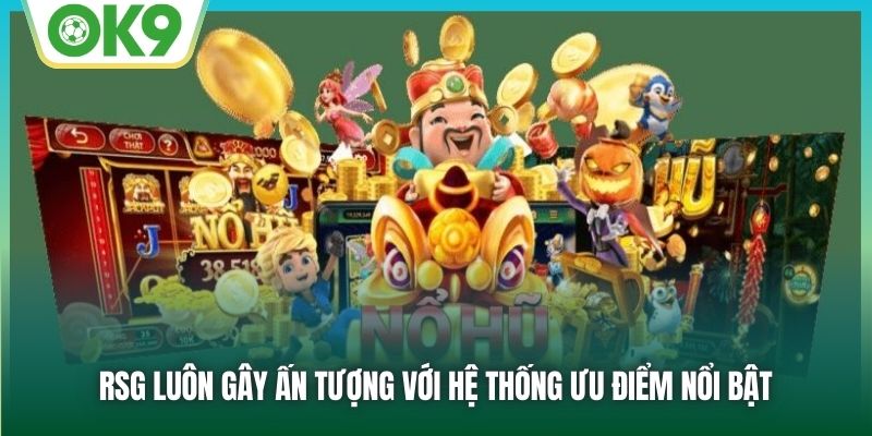 RSG luôn gây ấn tượng với hệ thống ưu điểm nổi bật