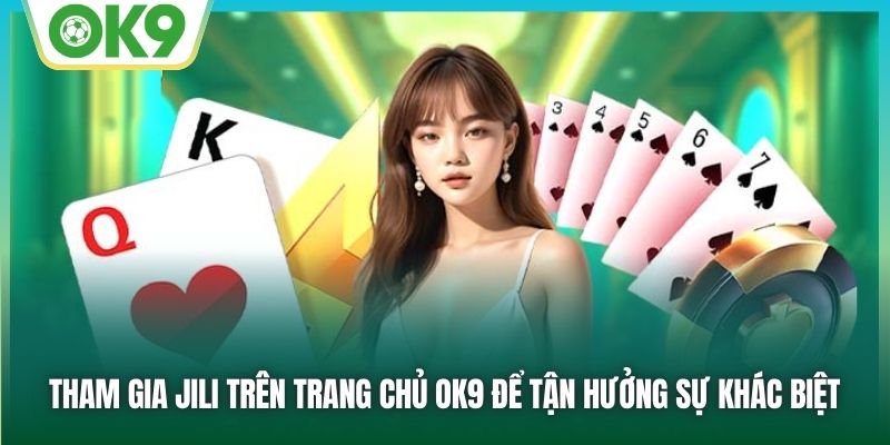 Tham gia JILI trên trang chủ OK9 để tận hưởng sự khác biệt